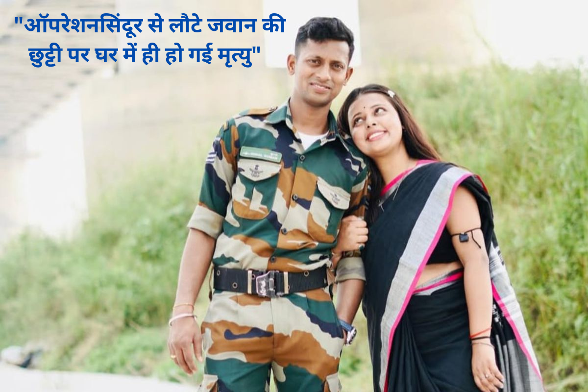 "ऑपरेशन सिंदूर से लौटे जवान की छुट्टी पर घर में ही हो गई मृत्यु"